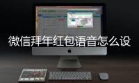 微信拜年红包语音怎么设置